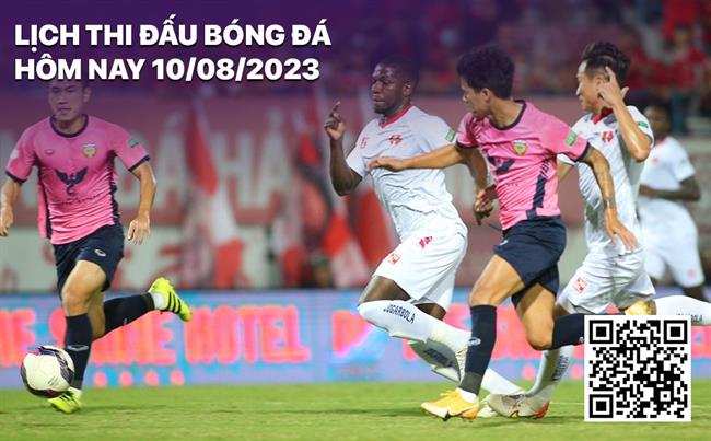 Lich thi dau bong da hom nay 10/8/2023