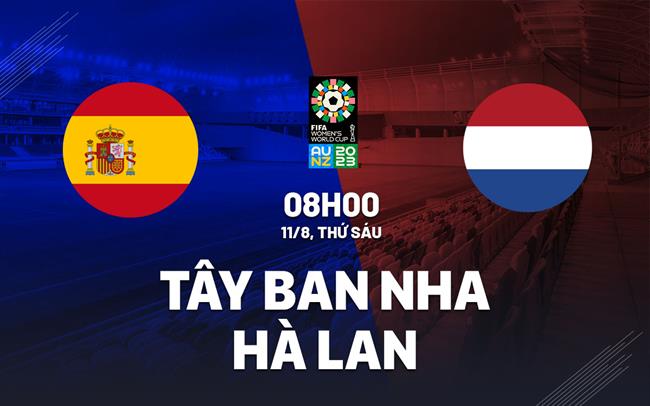 Nhận định nữ Tây Ban Nha vs nữ Hà Lan 8h00 ngày 11/8 (World Cup 2023)