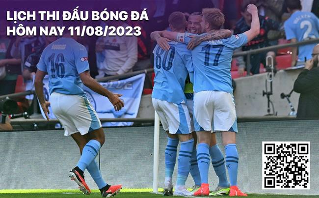 Lich thi dau bong da hom nay 11/8/2023