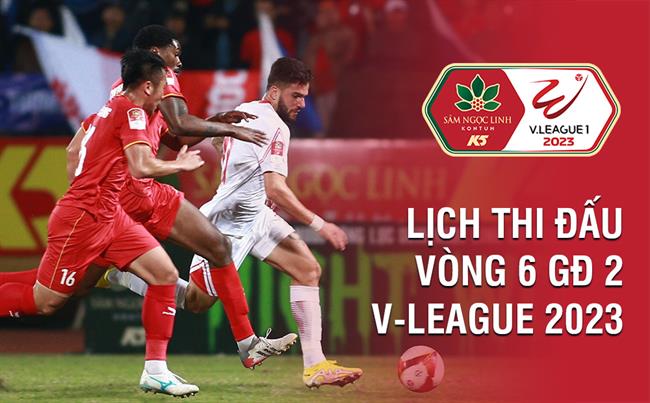 Lich thi dau vong 6 giai doan 2 V-League 2023