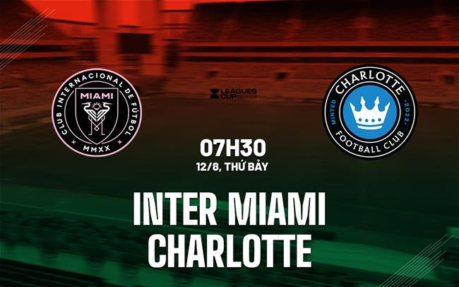 Nhận định Inter Miami vs Charlotte 7h30 ngày 12/8 (Leagues Cup 2023)