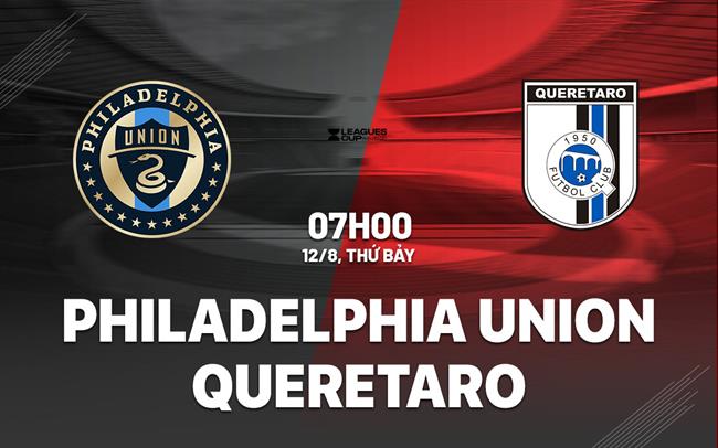 Nhận định Philadelphia Union vs Queretaro 8h10 ngày 12/8 (Leagues Cup 2023)