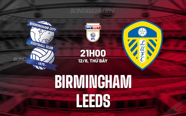 Nhận định Birmingham vs Leeds 21h00 ngày 12/8 (Hạng Nhất Anh 2023/24)