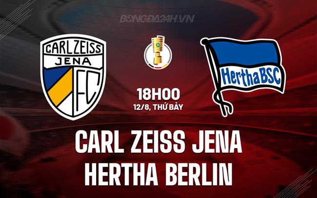 Nhận định Carl Zeiss Jena vs Hertha Berlin 18h00 ngày 12/8 (Cúp QG Đức 2023/24)