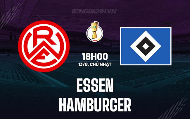 Nhận định - dự đoán Essen vs Hamburger 18h00 ngày 13/8 (Cúp QG Đức 2023/24)