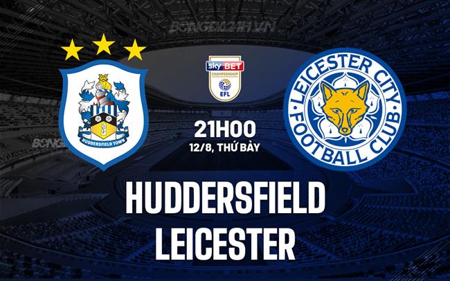Nhận định Huddersfield vs Leicester 21h00 ngày 12/8 (Hạng Nhất Anh 2023/24)