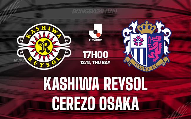 Nhận định Kashiwa Reysol vs Cerezo Osaka 17h00 ngày 12/8 (VĐQG Nhật Bản 2023)
