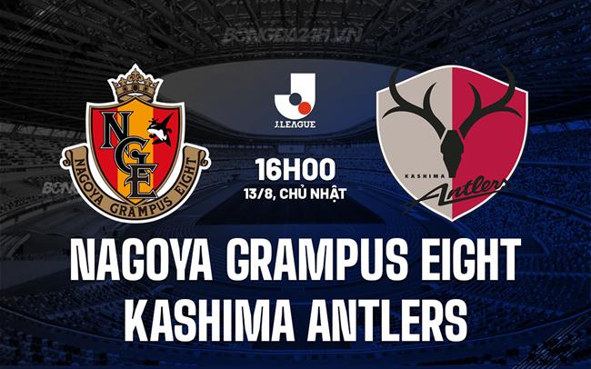 Nhận định Nagoya Grampus Eight vs Kashima Antlers 16h00 ngày 13/8 (VĐQG Nhật 2023)
