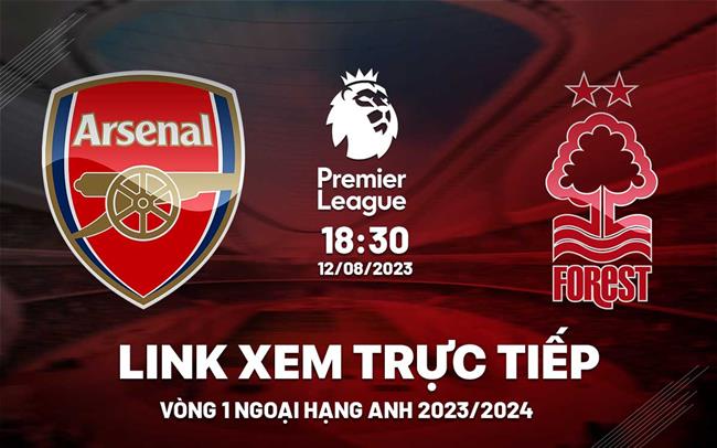 Link xem trực tiếp Arsenal vs Nottingham Forest 18h30 hôm nay 12/8 Ngoại Hạng Anh 2023 Link xem truc tiep Arsenal vs Nottingham Forest 18h30 hom nay 12/8 Ngoai Hang Anh 2023