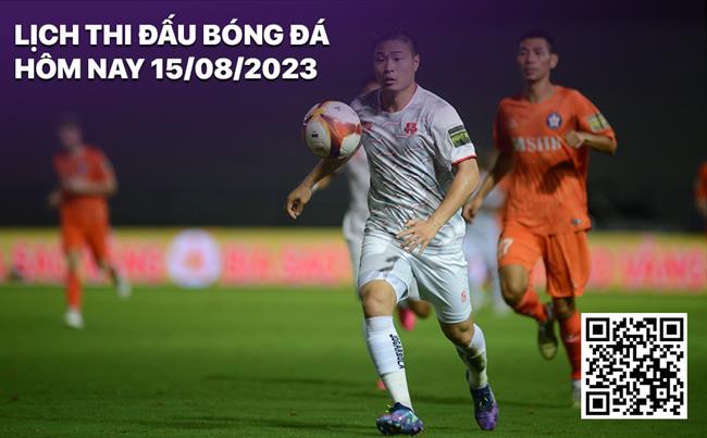 Lịch thi đấu bóng đá hôm nay 15/8 rạng sáng mai 16/8/2023