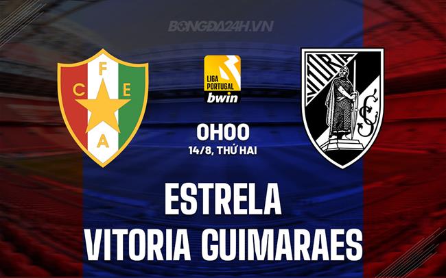 Nhận định Estrela vs Guimaraes 0h00 ngày 14/8 (VĐQG Bồ Đào Nha 2023/24)