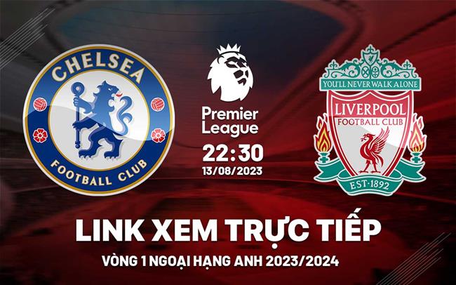 Link xem trực tiếp Chelsea vs Liverpool 22h30 hôm nay 13/8 Ngoại Hạng Anh 2023 Link xem truc tiep Chelsea vs Liverpool 22h30 hom nay 13/8 Ngoai Hang Anh 2023