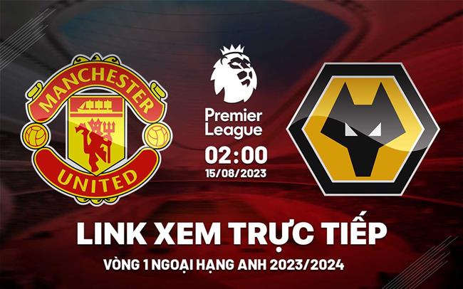 Link xem truc tiep MU vs Wolves 02h00 hom nay 15/8 Ngoai Hang Anh 2023