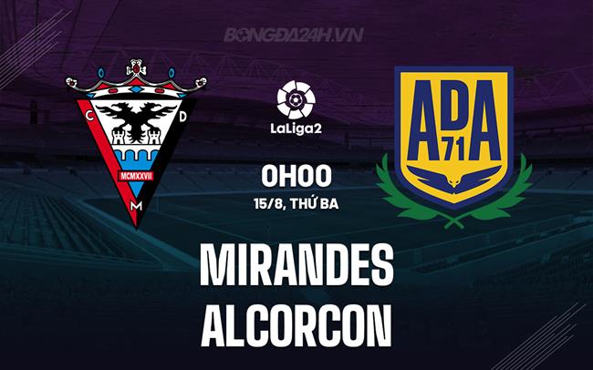 Nhận định Mirandes vs Alcorcon 0h00 ngày 15/8 (Hạng 2 Tây Ban Nha 2023/24)