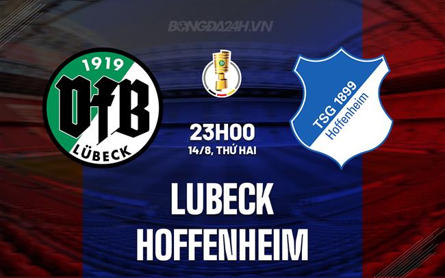 Nhận định bóng đá Lubeck vs Hoffenheim 23h00 ngày 14/8 (Cúp QG Đức 2023/24)