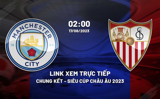 Truc tiep Man City vs Sevilla link xem kqbd sieu cup Chau au 2023