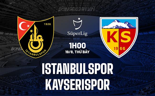 Nhận định Istanbulspor vs Kayserispor 1h00 ngày 19/8 (VĐQG Thổ Nhĩ Kỳ 2023/24)