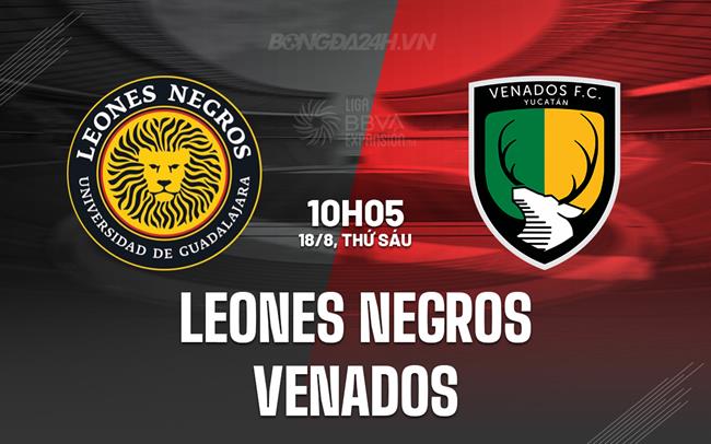 Nhận định Leones Negros vs Venados 10h05 ngày 18/8 (Hạng 2 Mexico 2023)