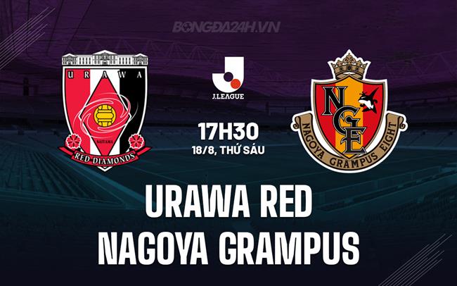 Nhận định Urawa Red vs Nagoya Grampus 17h30 ngày 18/8 (VĐQG Nhật Bản 2023)