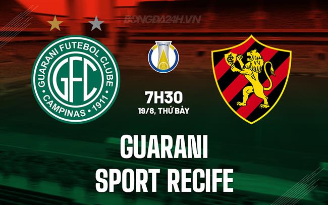 Nhận định Guarani vs Sport Recife 7h30 ngày 19/8 (Hạng 2 Brazil 2023)