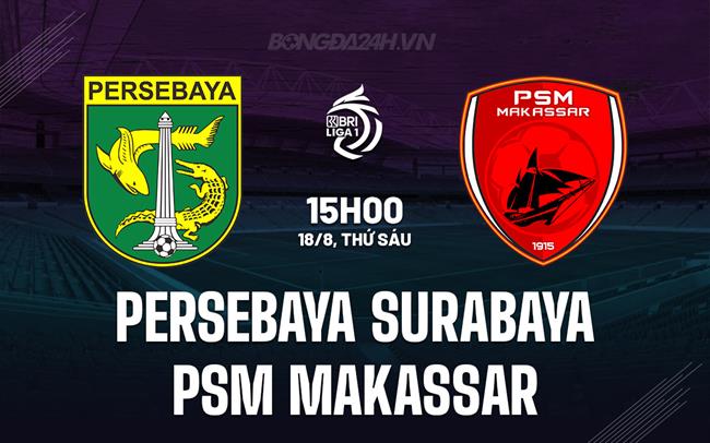 Nhận định Persebaya Surabaya vs PSM Makassar 15h00 ngày 18/8 (VĐQG Indonesia 2023/24)