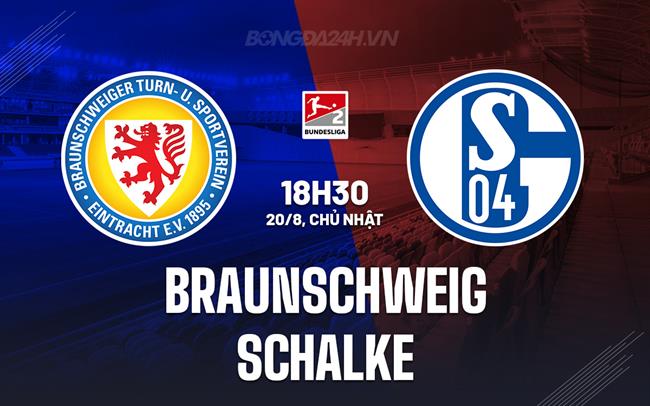 Nhận định Braunschweig vs Schalke 18h30 ngày 20/8 (Hạng 2 Đức 2023/24)