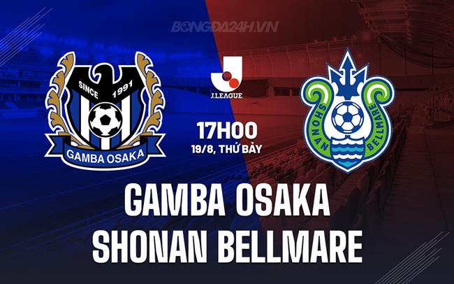 Nhận định Gamba Osaka vs Shonan Bellmare 17h00 ngày 19/8 (VĐQG Nhật 2023)