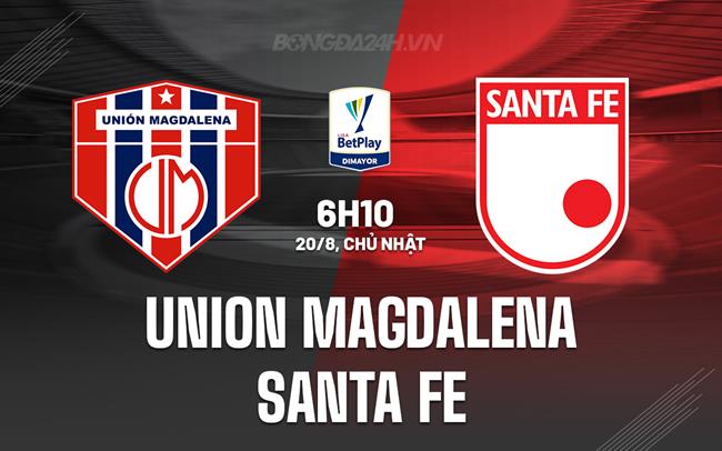Nhận định Union Magdalena vs Santa Fe 6h10 ngày 20/8 (VĐQG Colombia 2023)