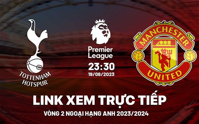 Link xem trực tiếp Tottenham vs MU 23h30 hôm nay 19/8 Ngoại Hạng Anh 2023 Link xem truc tiep Tottenham vs MU 23h30 hom nay 19/8 Ngoai Hang Anh 2023