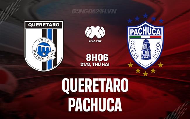 Nhận định Queretaro vs Pachuca 8h06 ngày 21/8 (VĐQG Mexico 2023/24)