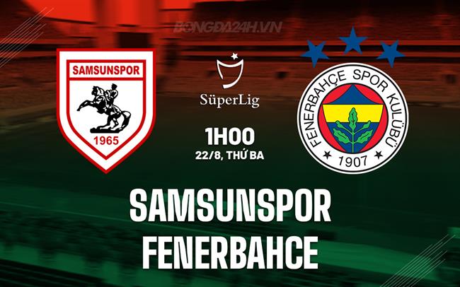 Nhận định Samsunspor vs Fenerbahce 1h00 ngày 22/8 (VĐQG Thổ Nhĩ Kỳ 2023/24)