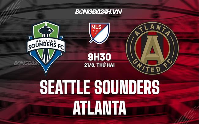 Nhận định Seattle Sounders vs Atlanta 9h30 ngày 21/8 (Nhà nghề Mỹ 2023)
