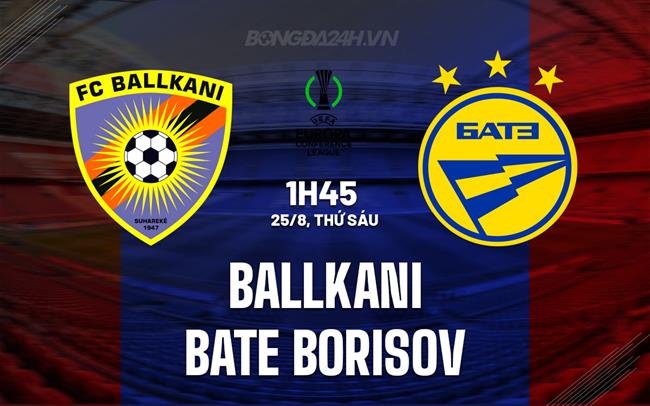Nhận định Ballkani vs BATE Borisov 1h45 ngày 25/8 (Conference League 2023/24)