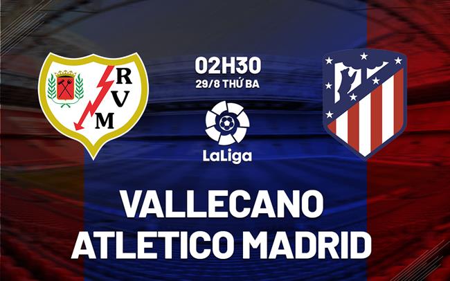 Nhận định Vallecano vs Atletico Madrid 2h30 ngày 29/8 (La Liga 2023/24)