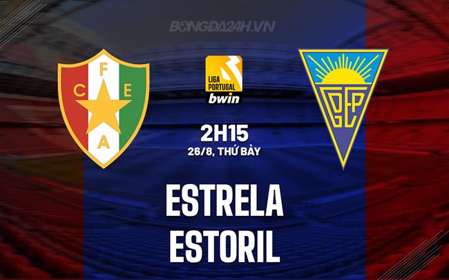Nhận định - dự đoán Estrela vs Estoril 2h15 ngày 26/8 (VĐQG Bồ Đào Nha 2023/2024)
