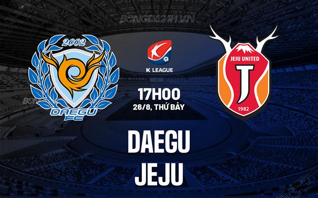 Nhận định - dự đoán Daegu vs Jeju 17h00 ngày 26/8 (VĐQG Hàn Quốc 2023)