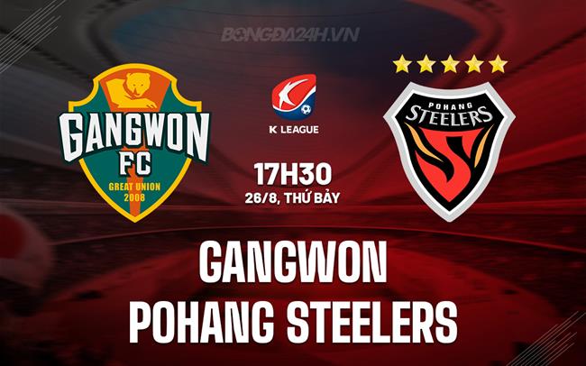 Nhận định Gangwon vs Pohang Steelers 17h30 ngày 26/8 (VĐQG Hàn Quốc 2023)