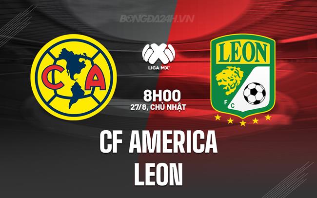 Nhận định bóng đá CF America vs Leon 8h00 ngày 27/8 (VĐQG Mexico 2023/24)