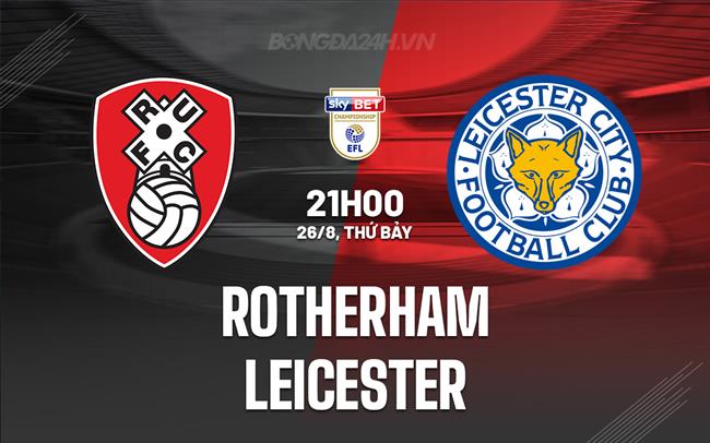 Nhận định Rotherham vs Leicester 21h00 ngày 26/8 (Hạng nhất Anh 2023/24)
