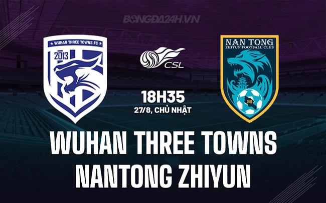 Nhận định Wuhan Three Towns vs Nantong Zhiyun 18h35 ngày 27/8 (VĐQG Trung Quốc 2023)