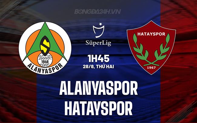 Nhận định Alanyaspor vs Hatayspor 01h45 ngày 28/8 (VĐQG Thổ Nhĩ Kỳ 2023/24)