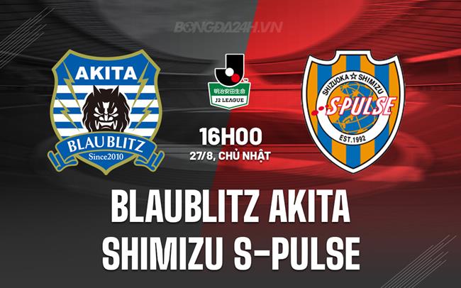 Nhận định Blaublitz Akita vs Shimizu S-Pulse 16h00 ngày 27/8 (Hạng 2 Nhật 2023/24)
