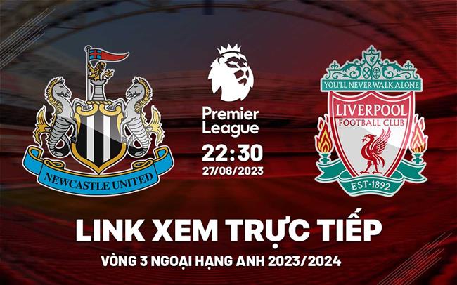 Trực Tiếp Newcastle Vs Liverpool Link Xem Ngoại Hạng Anh 27/8/23