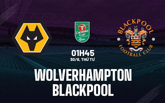 nhan dinh bong da soi keo Wolverhampton vs Blackpool cup lien doan anh league cup hom nay