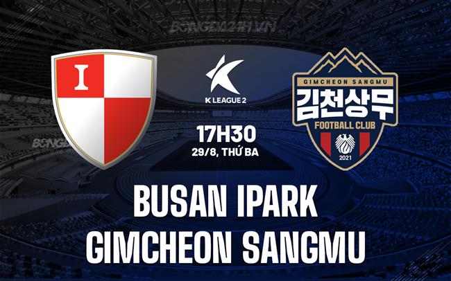 Nhận định Busan IPark vs Gimcheon Sangmu 17h30 ngày 29/8 (Hạng 2 Hàn Quốc 2023)