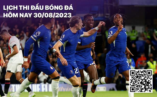 Lich thi dau bong da hom nay 30/8/2023