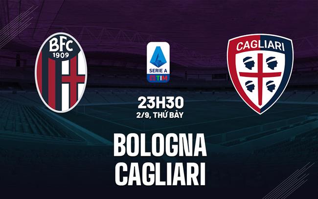 Nhận định bóng đá Bologna vs Cagliari 23h30 ngày 2/9 (Serie A 2023/24)