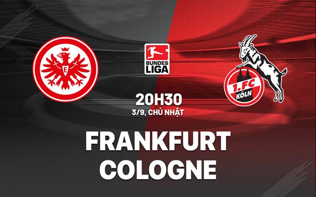 Nhận định bóng đá Frankfurt vs Cologne 20h30 ngày 3/9 (Bundesliga 2023/24)