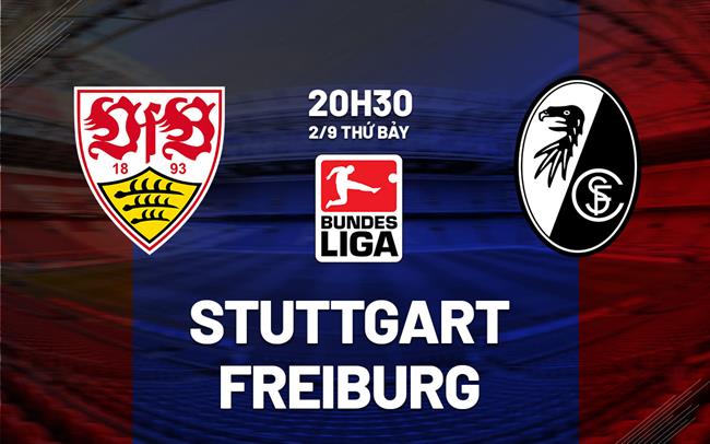 Nhận định bóng đá Stuttgart vs Freiburg 20h30 ngày 2/9 (Bundesliga 2023/24)