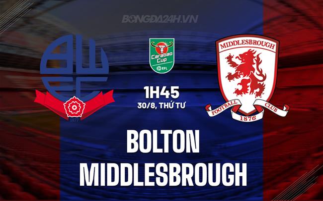 Nhận định Bolton vs Middlesbrough 1h45 ngày 30/8 (Cúp liên đoàn Anh 2023/24)